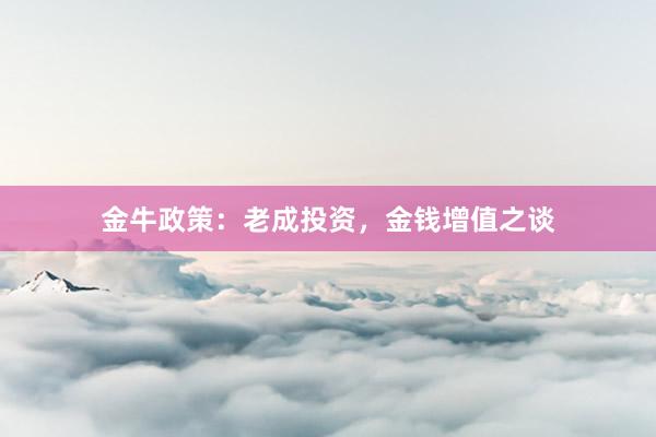 金牛政策：老成投资，金钱增值之谈